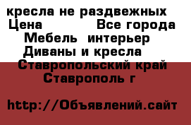 2 кресла не раздвежных › Цена ­ 4 000 - Все города Мебель, интерьер » Диваны и кресла   . Ставропольский край,Ставрополь г.